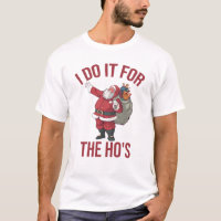 I Do It For The Ho's, Rude Christmas Shirt, Santa T-Shirt