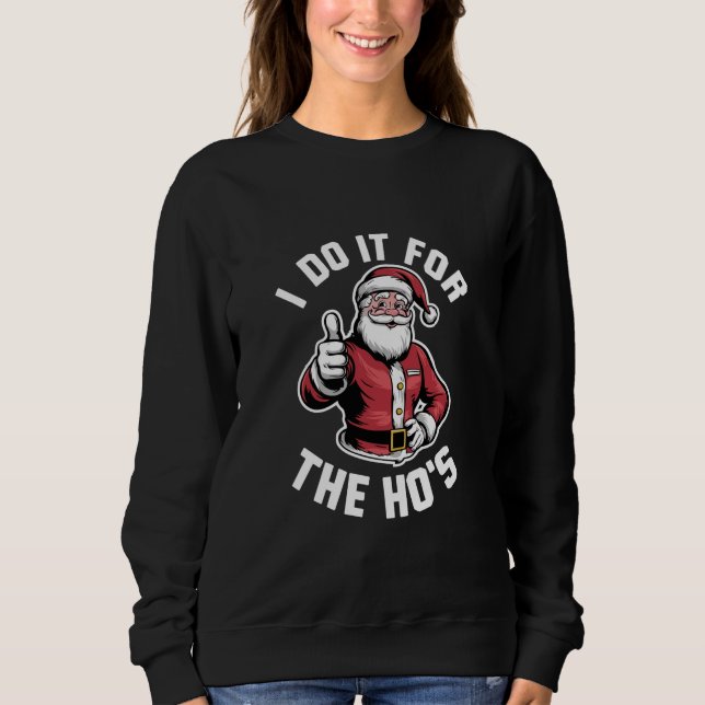 I Do It for The Hos Santa Claus Funny Christmas  Sweatshirt (Front)