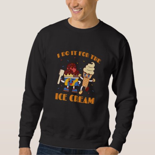 I Do It For The Ice Cream Scoops Summer Food Snack Sweatshirt