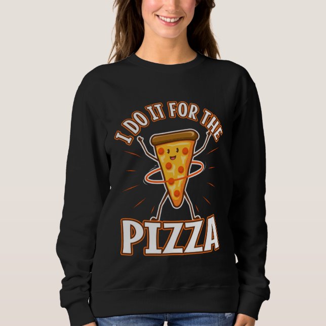 I do it for the Pizza Sweatshirt (Front)