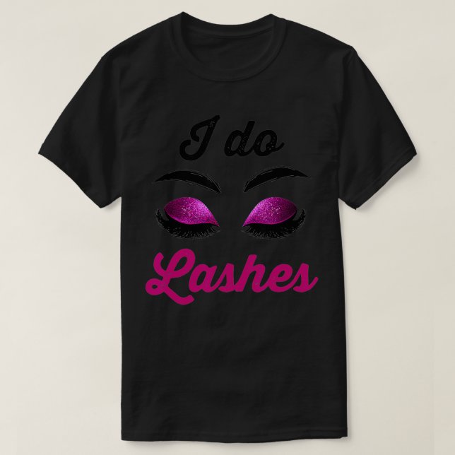I Do Lashes Lash Cosmetologist Artist Eyelash Tech T-Shirt (Design Front)