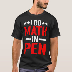 I Do Math In Pen T-Shirt