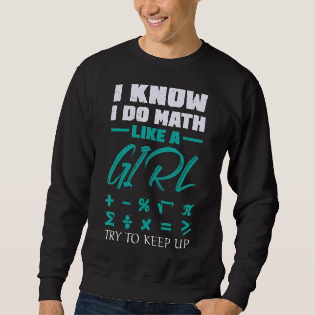 I Do Math Like A Girl Try To Keep Up Girl Math Sweatshirt (Front)