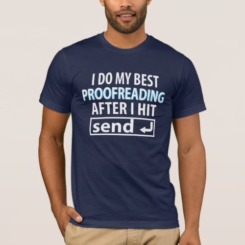 I DO My BEST PROOFREADING After I HIT Send T_Shirt