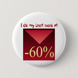 I do my best work at -60%, button