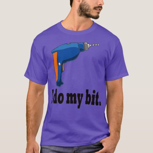 I do my bit funny drill gift idea  T_Shirt