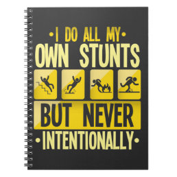 I Do My Own Stunts Accident Clumsy People Humor Notebook