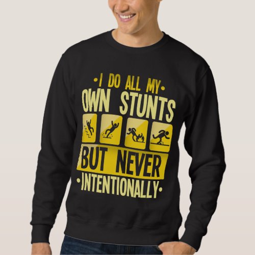 I Do My Own Stunts Accident Clumsy People Humor Sweatshirt