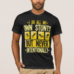 I Do My Own Stunts Accident Clumsy People Humor T-Shirt