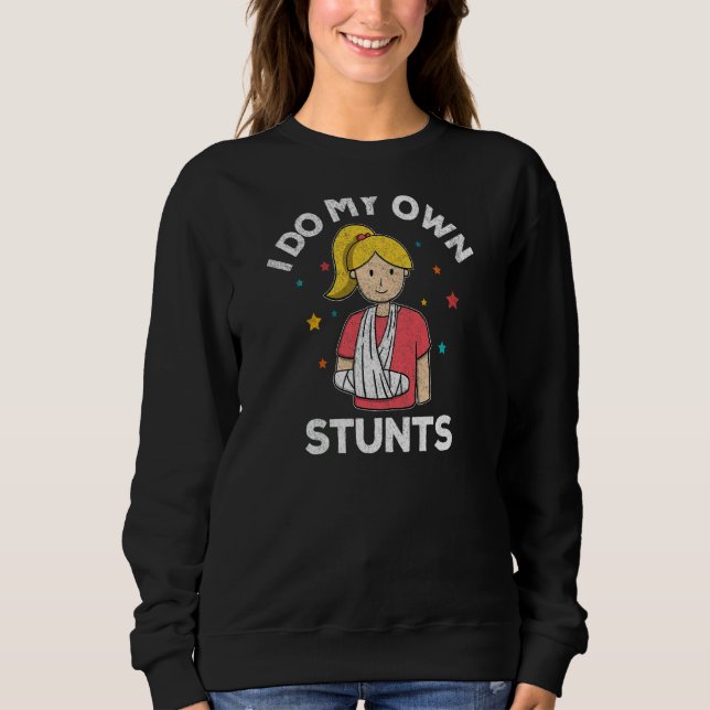 I Do My Own Stunts Broken Arm Get Well Soon For Gi Sweatshirt (Front)