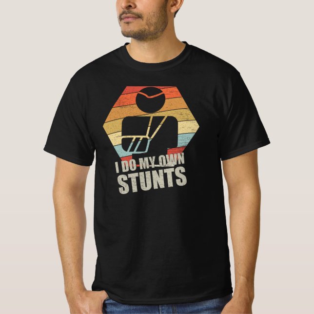 I Do My Own Stunts Broken Arm Gifts T-Shirt (Front)