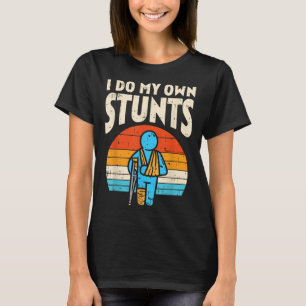 I Do My Own Stunts Broken Arm Leg Retro Injury Aft T-Shirt
