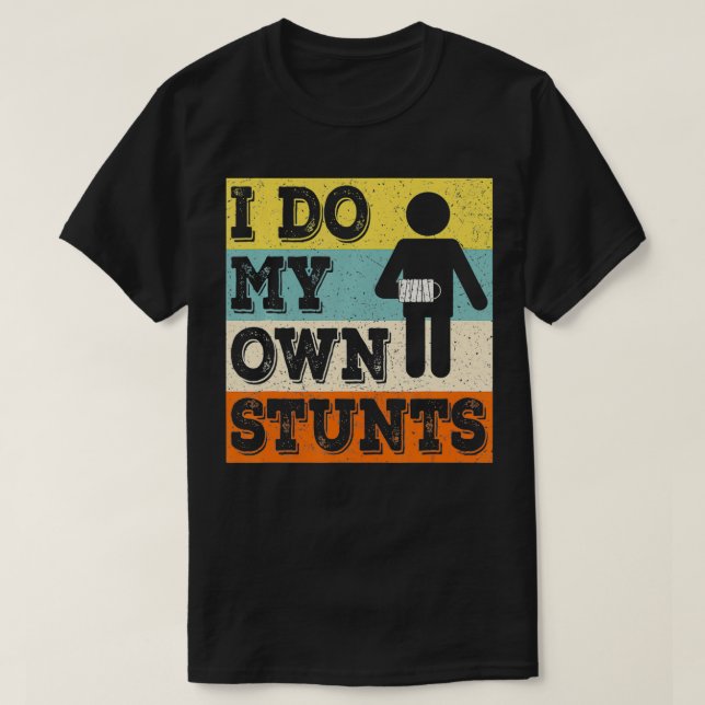 I Do My Own Stunts Broken Arm Surgery Recovery Get T-Shirt (Design Front)