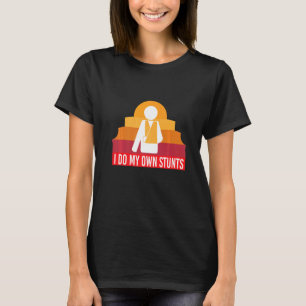 I Do My Own Stunts Broken Arm T-Shirt