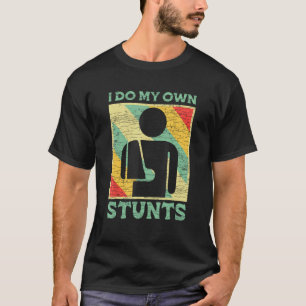 I Do My Own Stunts Broken Arm T-Shirt