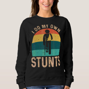 I Do My Own Stunts Broken Leg Arm Hand Wrist Elbow Sweatshirt