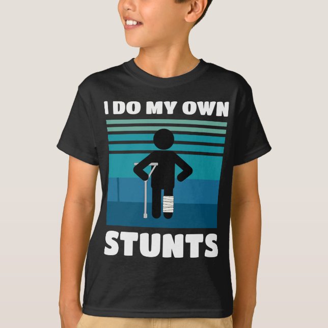 I Do My Own Stunts Broken Leg Funny Get Well Soon  T-Shirt (Front)