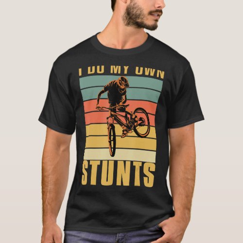 I do my own Stunts DownHill Mountain Bike Cyclists T_Shirt