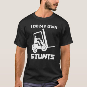I Do My Own Stunts Forklift  1 T-Shirt