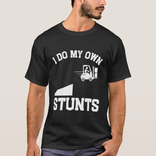 I Do My Own Stunts Funny Forklift T-Shirt (Front)
