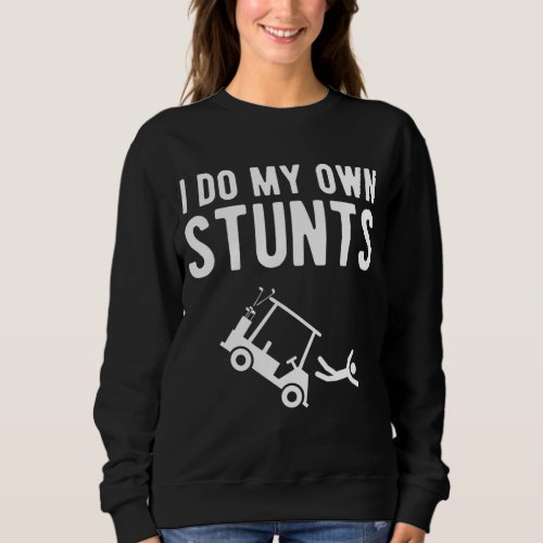 I Do My Own Stunts funny golf cart Sweatshirt