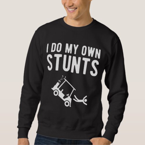 I Do My Own Stunts funny golf cart Sweatshirt