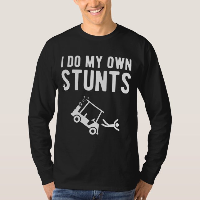 I Do My Own Stunts funny golf cart T-Shirt (Front)