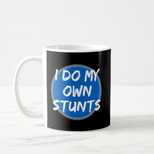 I Do My Own Stunts Funny Shirt Coffee Mug