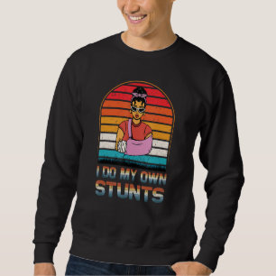 I Do My Own Stunts Get Injury Recovery Broken Arm  Sweatshirt