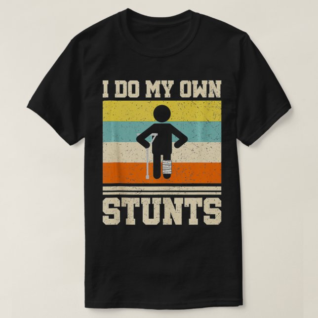I Do My Own Stunts Get Well Soon Funny Broken Leg  T-Shirt (Design Front)