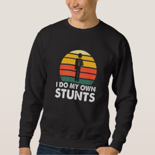 I Do My Own Stunts Injury Leg Broken Arm Get Well Sweatshirt