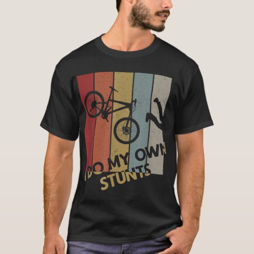 I Do My Own Stunts _ Mountain Bike Funny Biking Bi T_Shirt