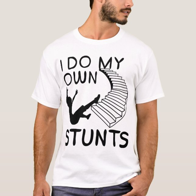 I Do My Own Stunts Stairs T-Shirt (Front)