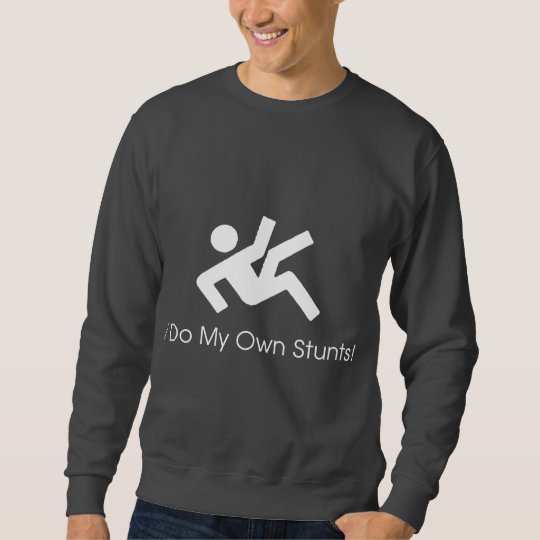 I Do My Own Stunts Sweatshirt