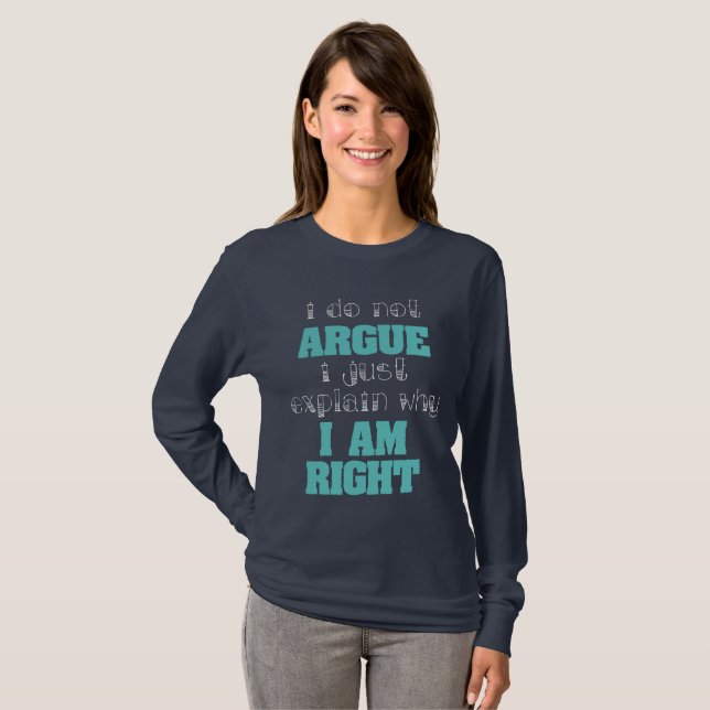 I Do Not Argue I Just Explain Why Right Sarcastic T-Shirt (Front Full)