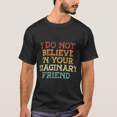 I Do Not Believe In Your Imaginary Friend Backprin T_Shirt