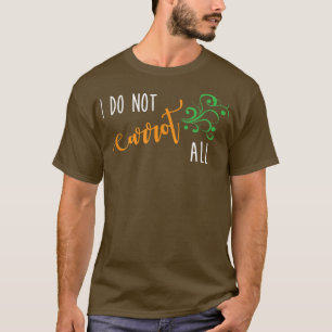 I Do Not Carrot All Funny Vegan Vegetarian Saying T-Shirt