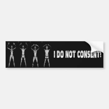 I Do Not Consent Body Scanners Bumper Sticker by aandjdesigns at Zazzle