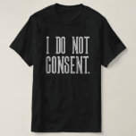 I Do Not Consent T-Shirt