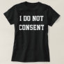 "I do not consent" T-Shirt