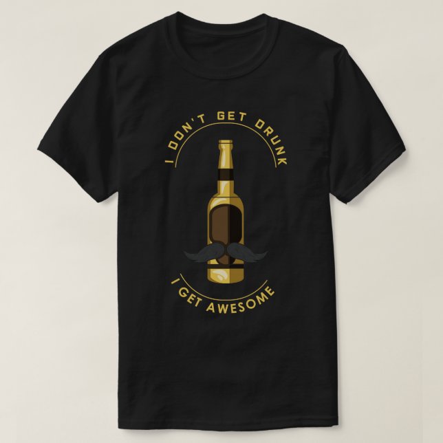 I do not get drunk I get awesome T-Shirt (Design Front)