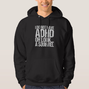 I Do Not Have Adhd Oh Look... A Squirrel Hoodie