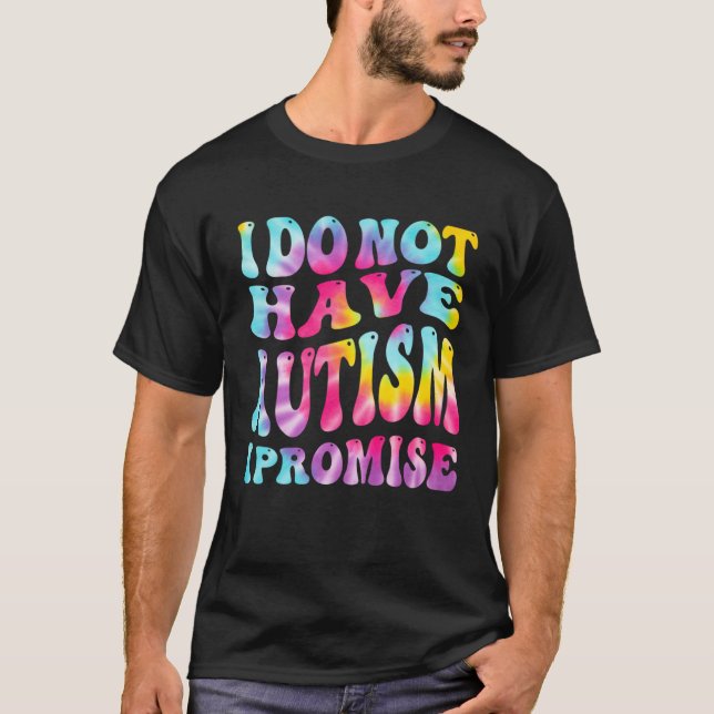 I Do Not Have Autism I Promise Autism Awareness Mo T-Shirt (Front)