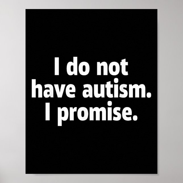 I Do Not Have Autism I Promise Funny  Poster (Front)