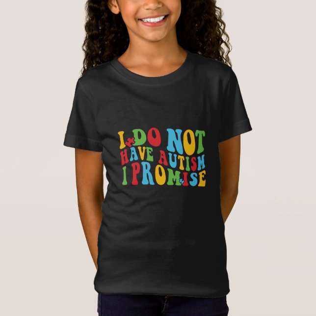 I Do Not Have Autism I Promise, Funny quote T-Shirt (Front)