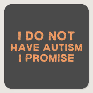 I Do Not Have Autism I Promise, Funny Saying Square Sticker