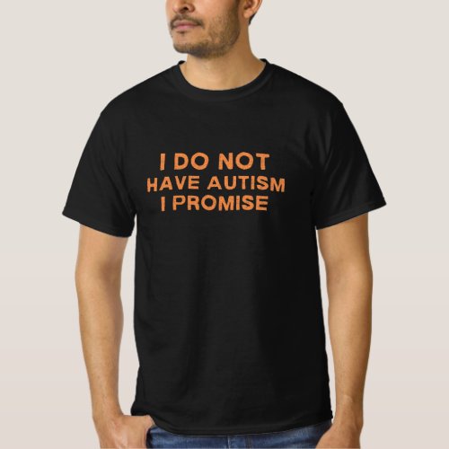 I Do Not Have Autism I Promise Funny Saying T_Shirt