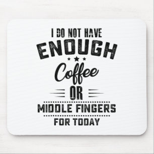 I Do Not Have Enough Coffee Or Middle Fingers For  Mouse Pad