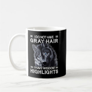 I Do Not Have Gray Hair I Have Wisdom Highlights F Coffee Mug