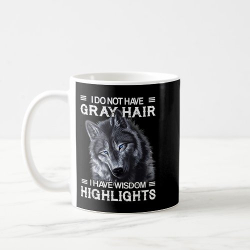 I Do Not Have Gray Hair I Have Wisdom Highlights F Coffee Mug